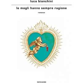 Libri MONDADORI - LE MOGLI HANNO SEMPRE RAGIONE  Luca Bianchini 