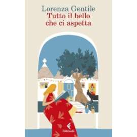 Libri Feltrinelli - TUTTO IL BELLO CHE CI ASPETTA Lorenza Gentile
